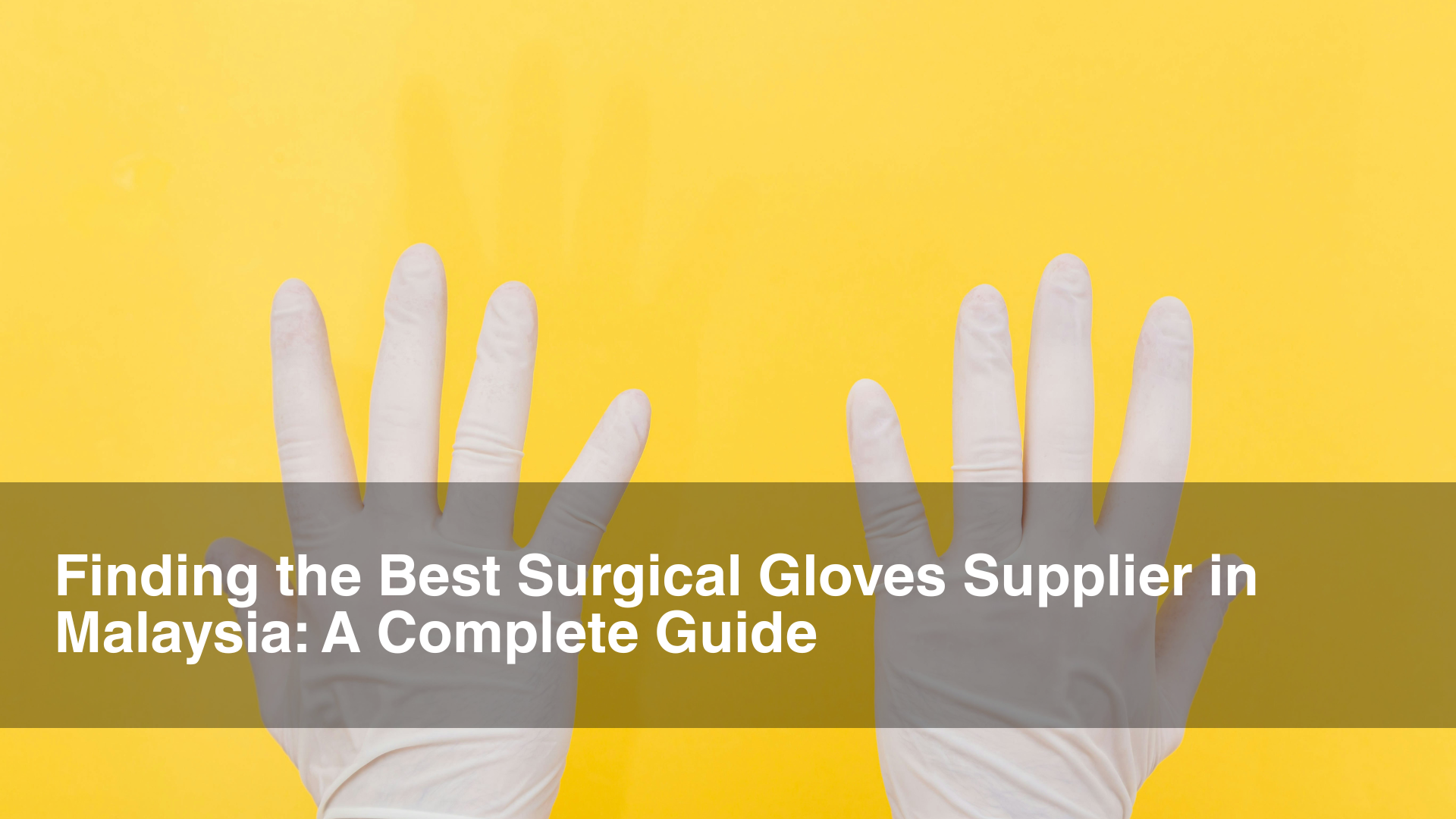 Title Finding the Best Surgical Gloves Supplier in Malaysia A Complete Guide