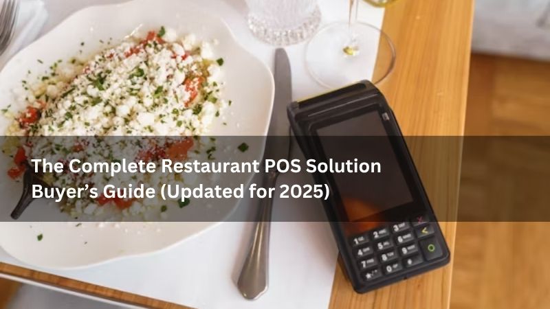 The Complete Restaurant POS Solution Buyer’s Guide (Updated for 2025)