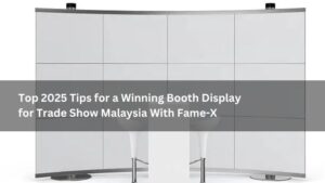 Top 2025 Tips for a Winning Booth Display for Trade Show Malaysia With Fame-X