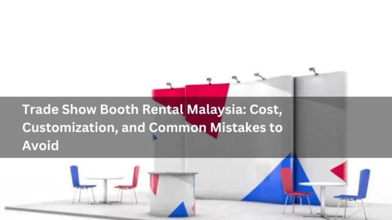 Trade Show Booth Rental Malaysia: Cost, Customization, and Common Mistakes to Avoid
